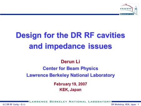 ILC DR RF Cavity – D. Li DR Workshop, KEK, Japan 1 Design for the DR RF cavities and impedance issues Derun Li Center for Beam Physics Lawrence Berkeley.