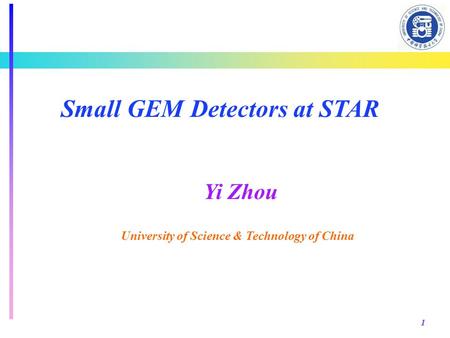 1 Small GEM Detectors at STAR Yi Zhou University of Science & Technology of China.