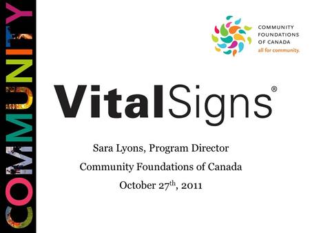 Sara Lyons, Program Director Community Foundations of Canada October 27 th, 2011.
