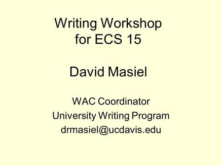 Writing Workshop for ECS 15 David Masiel WAC Coordinator University Writing Program