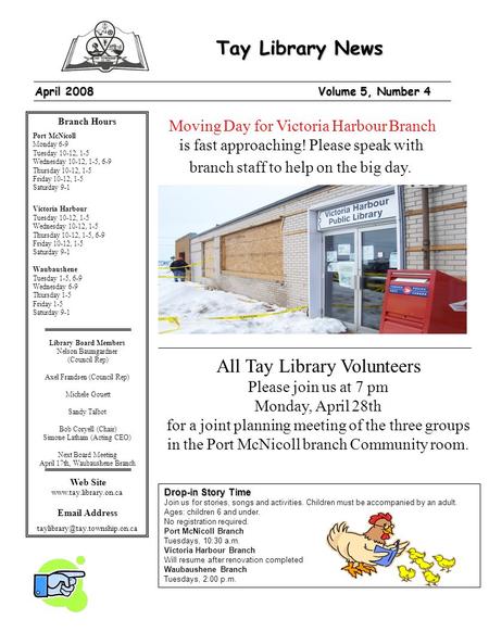 Tay Library News April 2008 Volume 5, Number 4 Branch Hours Port McNicoll Monday 6-9 Tuesday 10-12, 1-5 Wednesday 10-12, 1-5, 6-9 Thursday 10-12, 1-5 Friday.