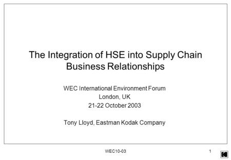 WEC10-031 The Integration of HSE into Supply Chain Business Relationships WEC International Environment Forum London, UK 21-22 October 2003 Tony Lloyd,