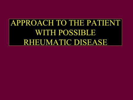 APPROACH TO THE PATIENT WITH POSSIBLE RHEUMATIC DISEASE.