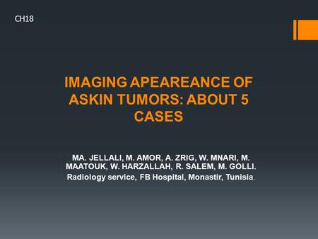 IMAGING APEAREANCE OF ASKIN TUMORS: ABOUT 5 CASES MA. JELLALI, M. AMOR, A. ZRIG, W. MNARI, M. MAATOUK, W. HARZALLAH, R. SALEM, M. GOLLI. Radiology service,