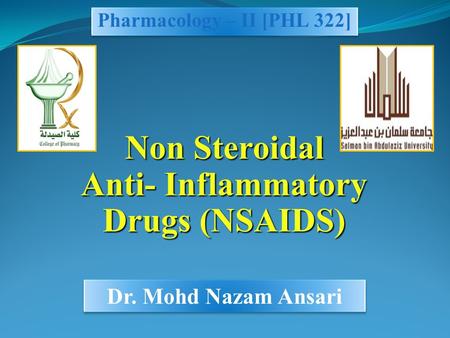 Pharmacology – II [PHL 322] Non Steroidal Anti- Inflammatory Drugs (NSAIDS) Dr. Mohd Nazam Ansari.