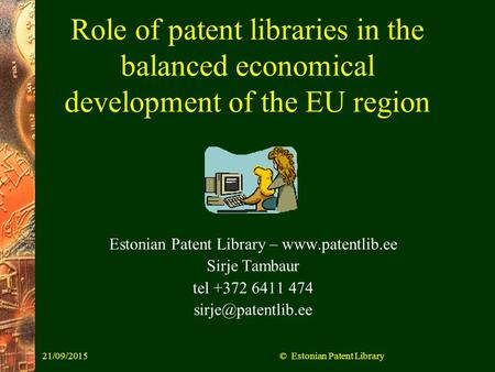 21/09/2015© Estonian Patent Library Role of patent libraries in the balanced economical development of the EU region Estonian Patent Library – www.patentlib.ee.