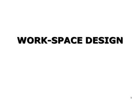WORK-SPACE DESIGN 1. We will cover: - - Introduction - - Anthropometry - - Static Dimensions - - Dynamic (Functional) Dimensions - - General Discussion.
