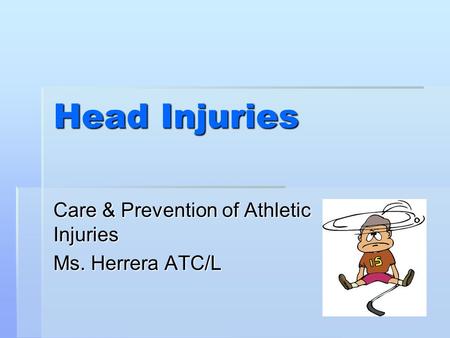 Head Injuries Care & Prevention of Athletic Injuries Ms. Herrera ATC/L.
