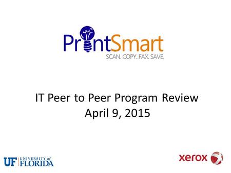 IT Peer to Peer Program Review April 9, 2015. What is PrintSmart? New contract includes use of equipment, maintenance & supplies (except paper) Program.