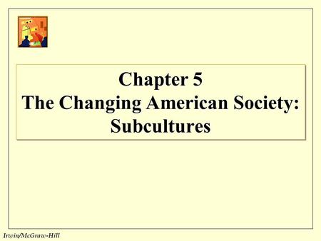 Irwin/McGraw-Hill Chapter 5 The Changing American Society: Subcultures.