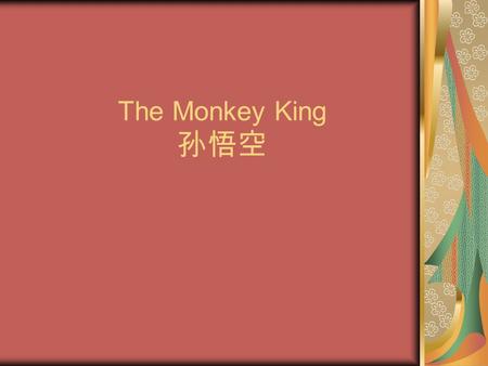 The Monkey King 孙悟空. The History of Monkey King The Monkey King is the main character of a popular novel from China called Journey to the West. In the.