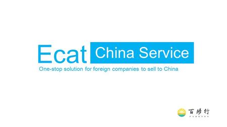China Service Ecat One-stop solution for foreign companies to sell to China.