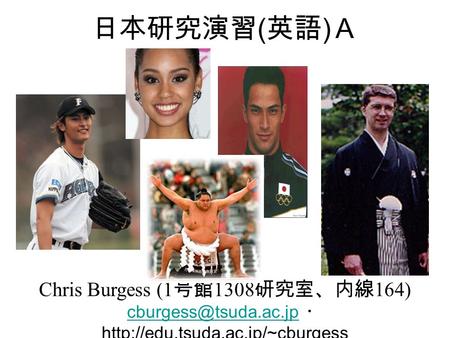 日本研究演習 ( 英語 ) Ａ Chris Burgess (1 号館 1308 研究室、内線 164) ・