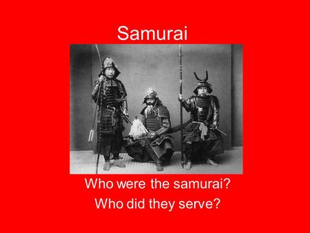 Who were the samurai? Who did they serve?
