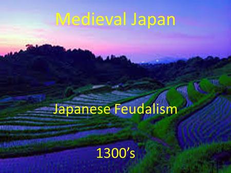 Medieval Japan Japanese Feudalism 1300’s.