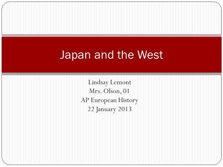 Lindsay Lemont Mrs. Olson, 01 AP European History 22 January 2013 Japan and the West.