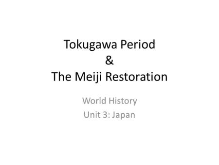 Tokugawa Period & The Meiji Restoration World History Unit 3: Japan.