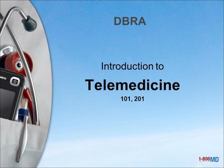 DBRA Introduction to Telemedicine 101, 201. What is Telemedicine? Telemedicine is the use of medical information exchanged from one site to another via.
