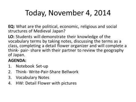 Today, November 4, 2014 EQ: What are the political, economic, religious and social structures of Medieval Japan? LO: Students will demonstrate their knowledge.