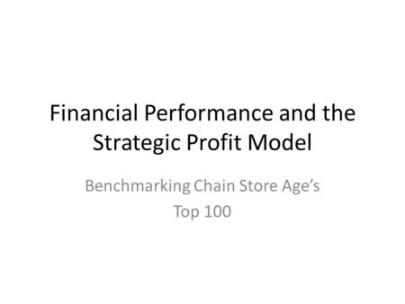Financial Performance and the Strategic Profit Model Benchmarking Chain Store Age’s Top 100.