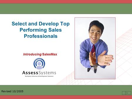 Select and Develop Top Performing Sales Professionals Introducing SalesMax Revised 10/2005.