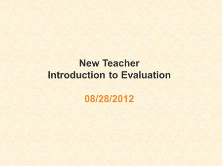 New Teacher Introduction to Evaluation 08/28/2012.