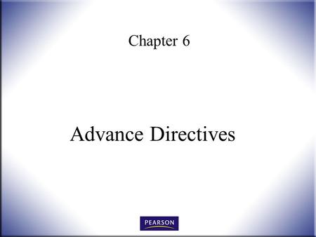 Chapter 6 Advance Directives. Wills, Trusts, and Estates Administration, 3e Herskowitz 2 © 2011, 2007, 2001 Pearson Higher Education, Upper Saddle River,