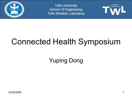 Tufts University School Of Engineering Tufts Wireless Laboratory Connected Health Symposium Yuping Dong 10/26/20091.