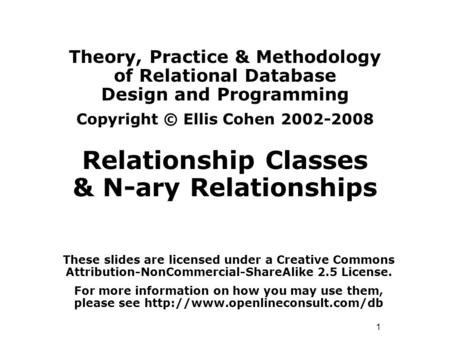 1 Theory, Practice & Methodology of Relational Database Design and Programming Copyright © Ellis Cohen 2002-2008 Relationship Classes & N-ary Relationships.