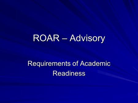 ROAR – Advisory Requirements of Academic Readiness.