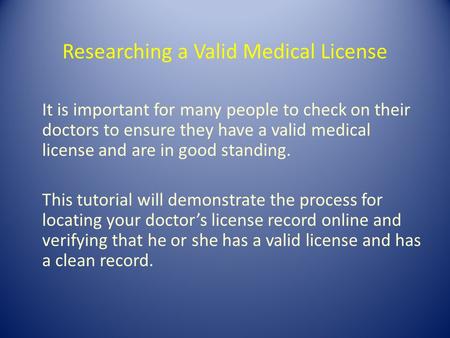 Researching a Valid Medical License It is important for many people to check on their doctors to ensure they have a valid medical license and are in good.