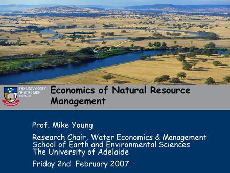 Economics of Natural Resource Management Prof. Mike Young Research Chair, Water Economics & Management School of Earth and Environmental Sciences The University.