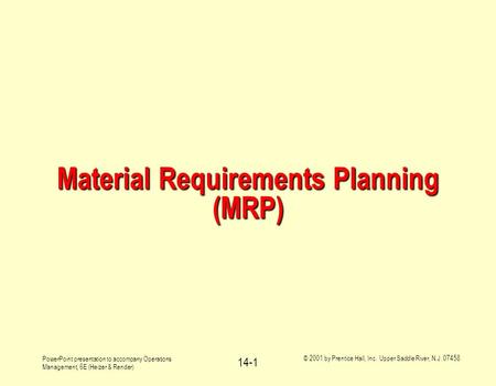 PowerPoint presentation to accompany Operations Management, 6E (Heizer & Render) © 2001 by Prentice Hall, Inc. Upper Saddle River, N.J. 07458 14-1 Material.