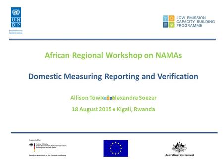 African Regional Workshop on NAMAs Domestic Measuring Reporting and Verification Allison Towle & Alexandra Soezer 18 August 2015  Kigali, Rwanda.