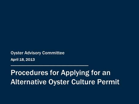 Procedures for Applying for an Alternative Oyster Culture Permit Oyster Advisory Committee April 18, 2013 ________________________________________.