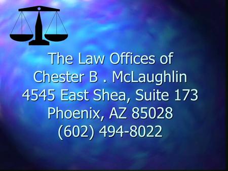 The Law Offices of Chester B. McLaughlin 4545 East Shea, Suite 173 Phoenix, AZ 85028 (602) 494-8022.