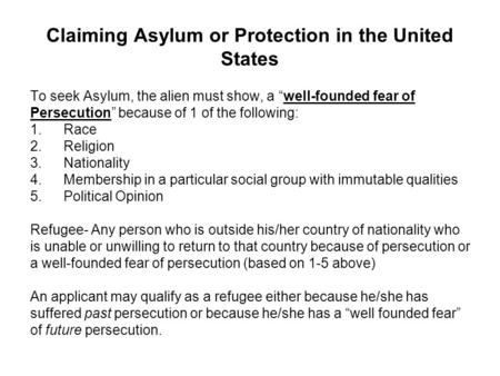 Claiming Asylum or Protection in the United States To seek Asylum, the alien must show, a “well-founded fear of Persecution” because of 1 of the following: