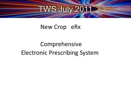 TWS July 2011 New Crop eRx Comprehensive Electronic Prescribing System.
