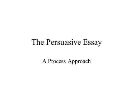 The Persuasive Essay A Process Approach. PATH Purpose Audience Topic Hook.