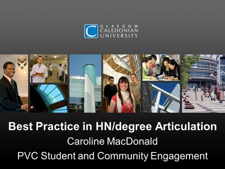 Best Practice in HN/degree Articulation Caroline MacDonald PVC Student and Community Engagement.