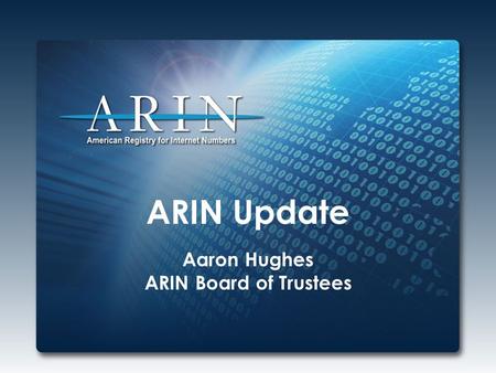 ARIN Update Aaron Hughes ARIN Board of Trustees. 2015 Focus Increased focus on customer service – Based on feedback and survey Continued IPv4 to IPv6.