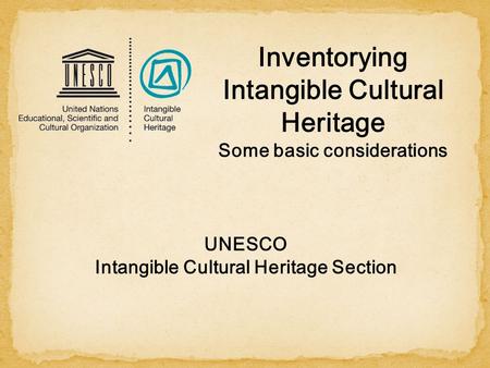 UNESCO Intangible Cultural Heritage Section Inventorying Intangible Cultural Heritage Some basic considerations.