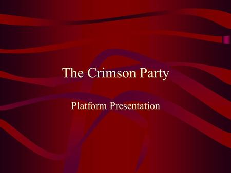 The Crimson Party Platform Presentation. Taxes Support stabilizing and simplifying tax laws. Support stricter penalties on non-taxpayers. Moderately raise.