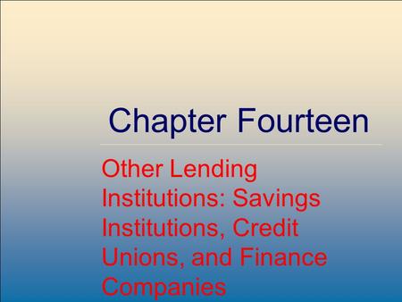 ©2007, The McGraw-Hill Companies, All Rights Reserved 14-1 McGraw-Hill/Irwin Chapter Fourteen Other Lending Institutions: Savings Institutions, Credit.