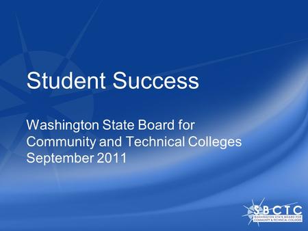Student Success Washington State Board for Community and Technical Colleges September 2011.