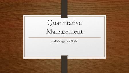 Quantitative Management And Management Today. Argyris’s Theory of Adult Personality. Classical Management practices were flawed because they provided.