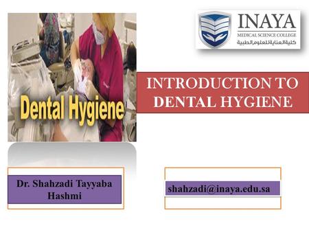 INTRODUCTION TO DENTAL HYGIENE Dr. Shahzadi Tayyaba Hashmi