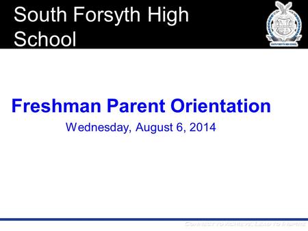 Connect to Achieve; Lead to Inspire Freshman Parent Orientation Wednesday, August 6, 2014 South Forsyth High School.