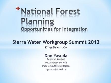 Sierra Water Workgroup Summit 2013 Kings Beach, CA Don Yasuda Regional Analyst USDA Forest Service Pacific Southwest Region