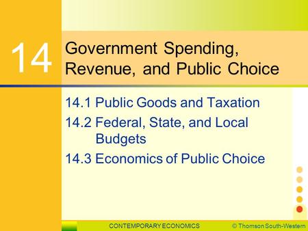 CONTEMPORARY ECONOMICS© Thomson South-Western LESSON 14.1 SLIDE 1 Government Spending, Revenue, and Public Choice 14 14.1 Public Goods and Taxation 14.2.